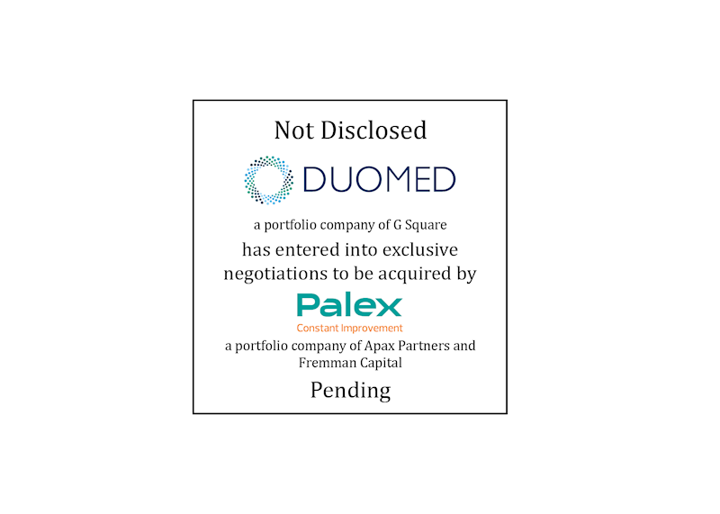 Not Disclosed | Duomed (logo), a portfolio company of G Square, has entered into exclusive negotiations to be acquired by Palex Medical (logo), a portfolio company of Apax Partners and Fremman Capital | Pending