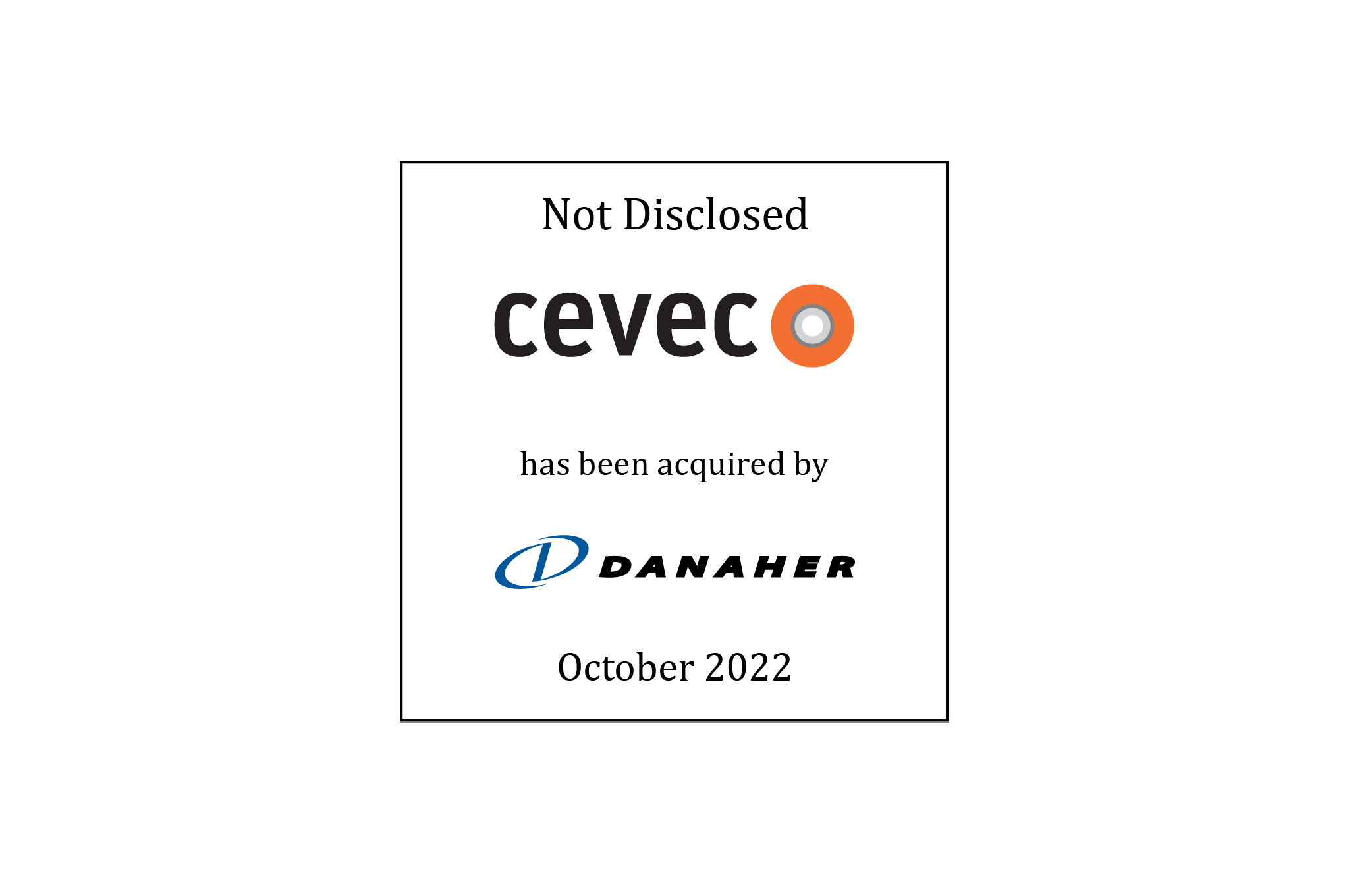 Not Disclosed | CEVEC (logo) Has Been Acquired by Danaher (logo) | October 2022