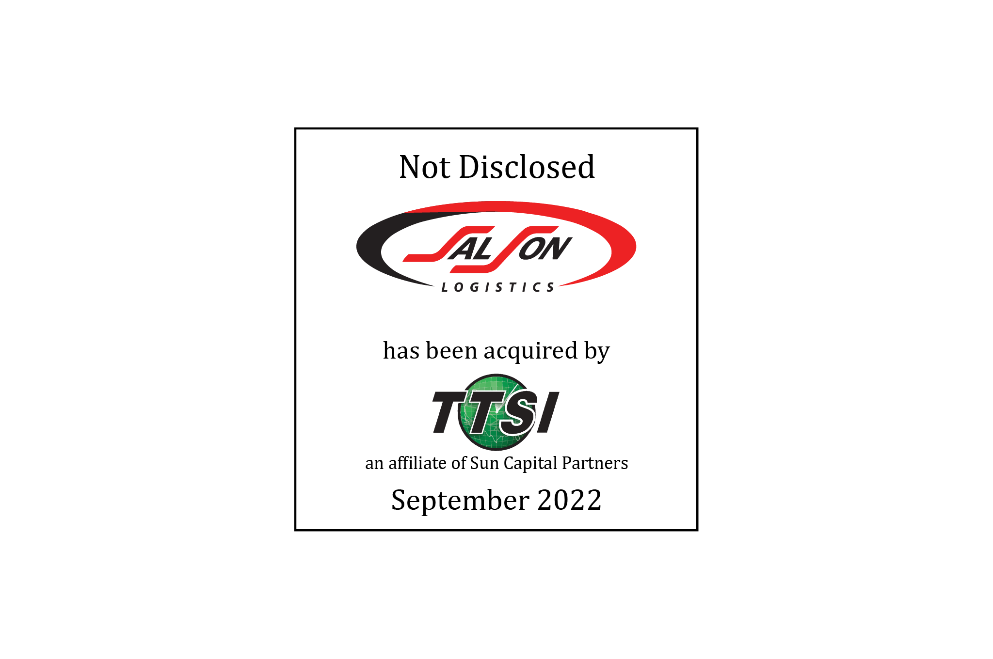 Not Disclosed | SalSon Logistics (logo) Has Been Acquired by Total Transportation Services (logo), an affiliate of Sun Capital Partners | September 2022