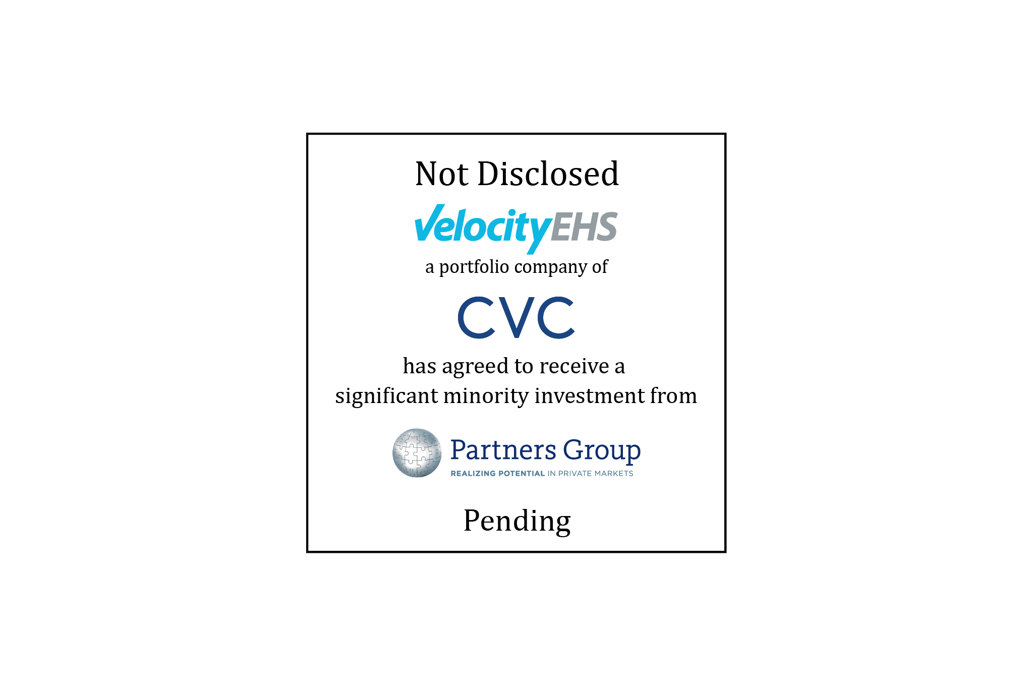 Not Disclosed | VelocityEHS (logo), a portfolio company of CVC, has Agreed to Receive a Significant Minority Investment From Partners Group (logo) | Pending