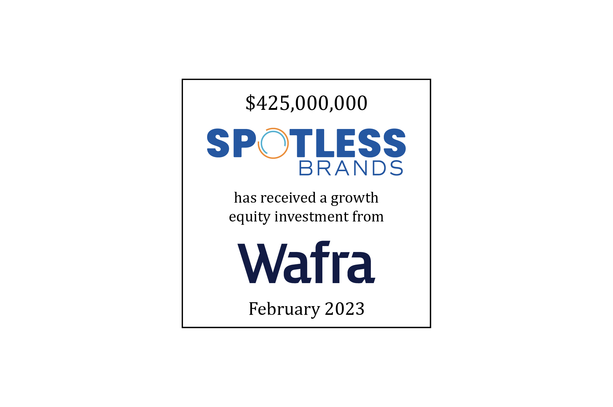 $425,000,000 | Spotless Brands (logo) has Received a Growth Equity Investment from Wafra (logo) | February 2023