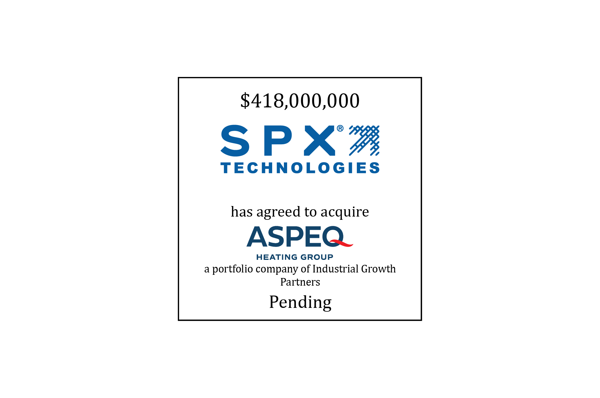 $418,000,000 | SPX Technologies (logo) has agreed to acquire ASPEQ Heating Group (logo), a portfolio company of Industrial Growth Partners | Pending