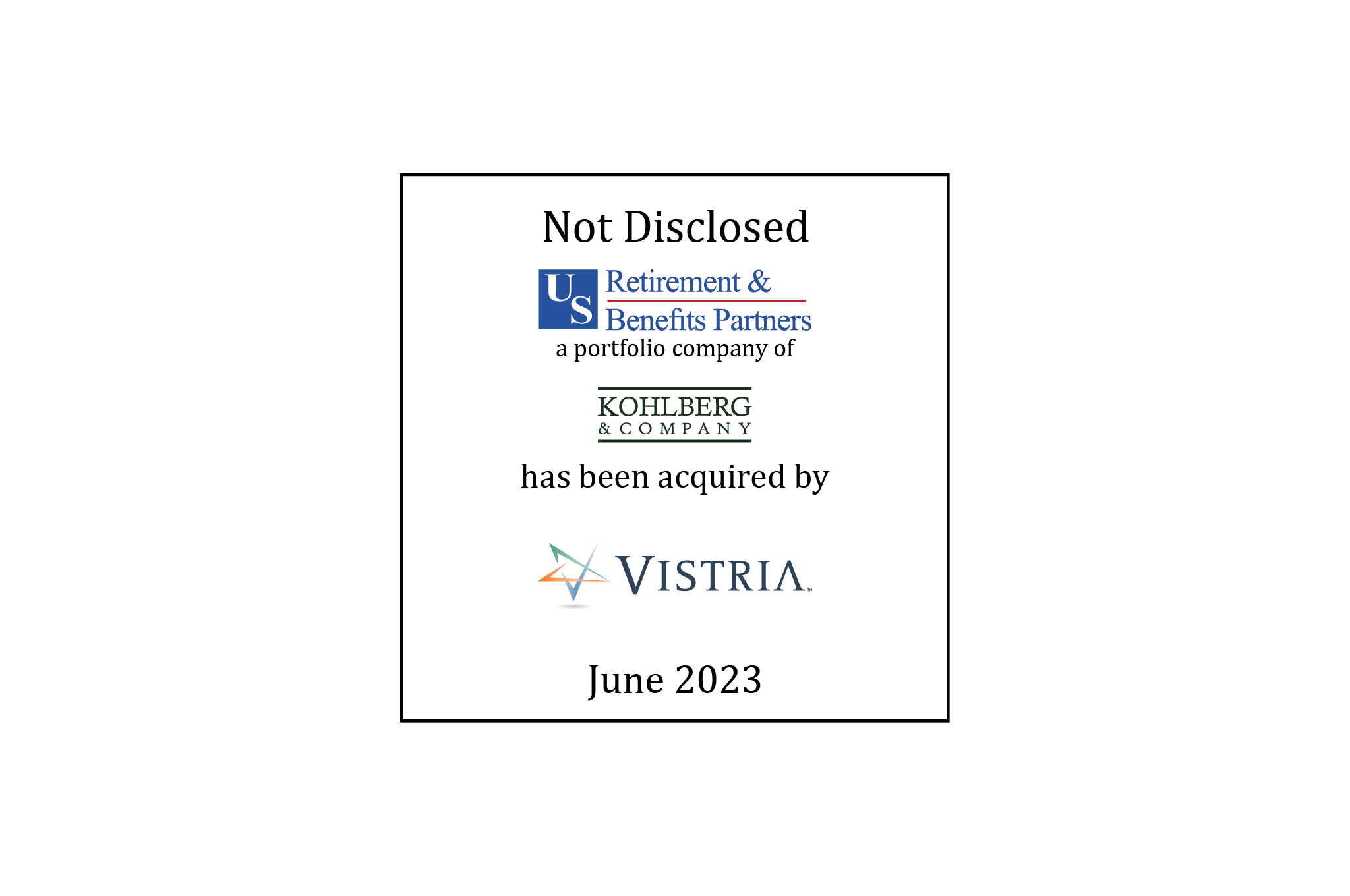 Not Disclosed | U.S. Retirement and Benefits Partners (logo), a portfolio company of Kohlberg & Company, has been acquired by Vistria Group (logo) | June 2023