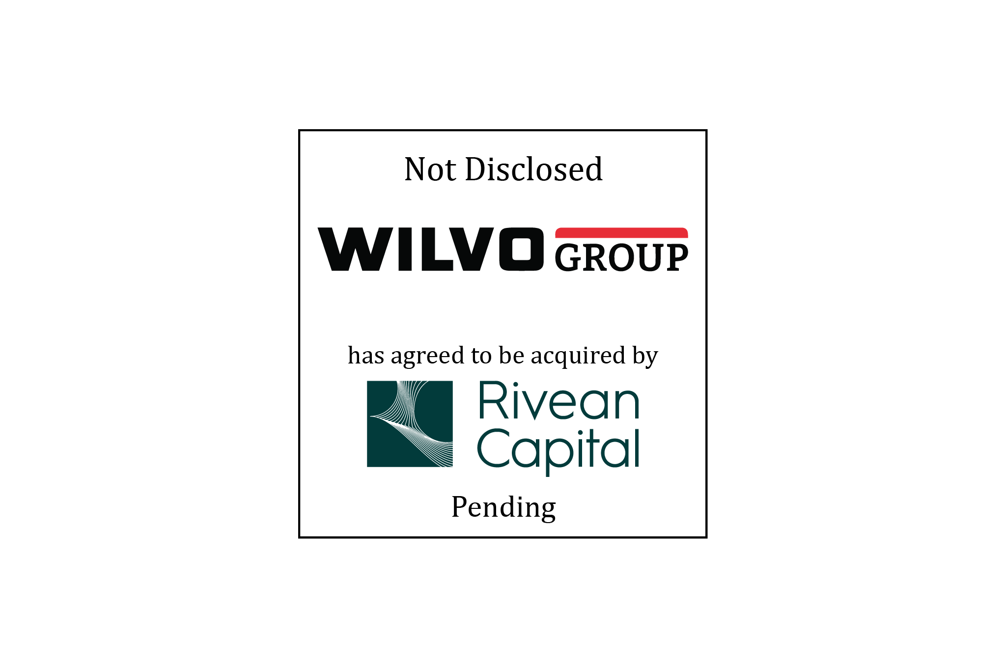 Not Disclosed | Wilvo Group (logo) has agreed to be acquired by Rivean Capital (logo) | Pending