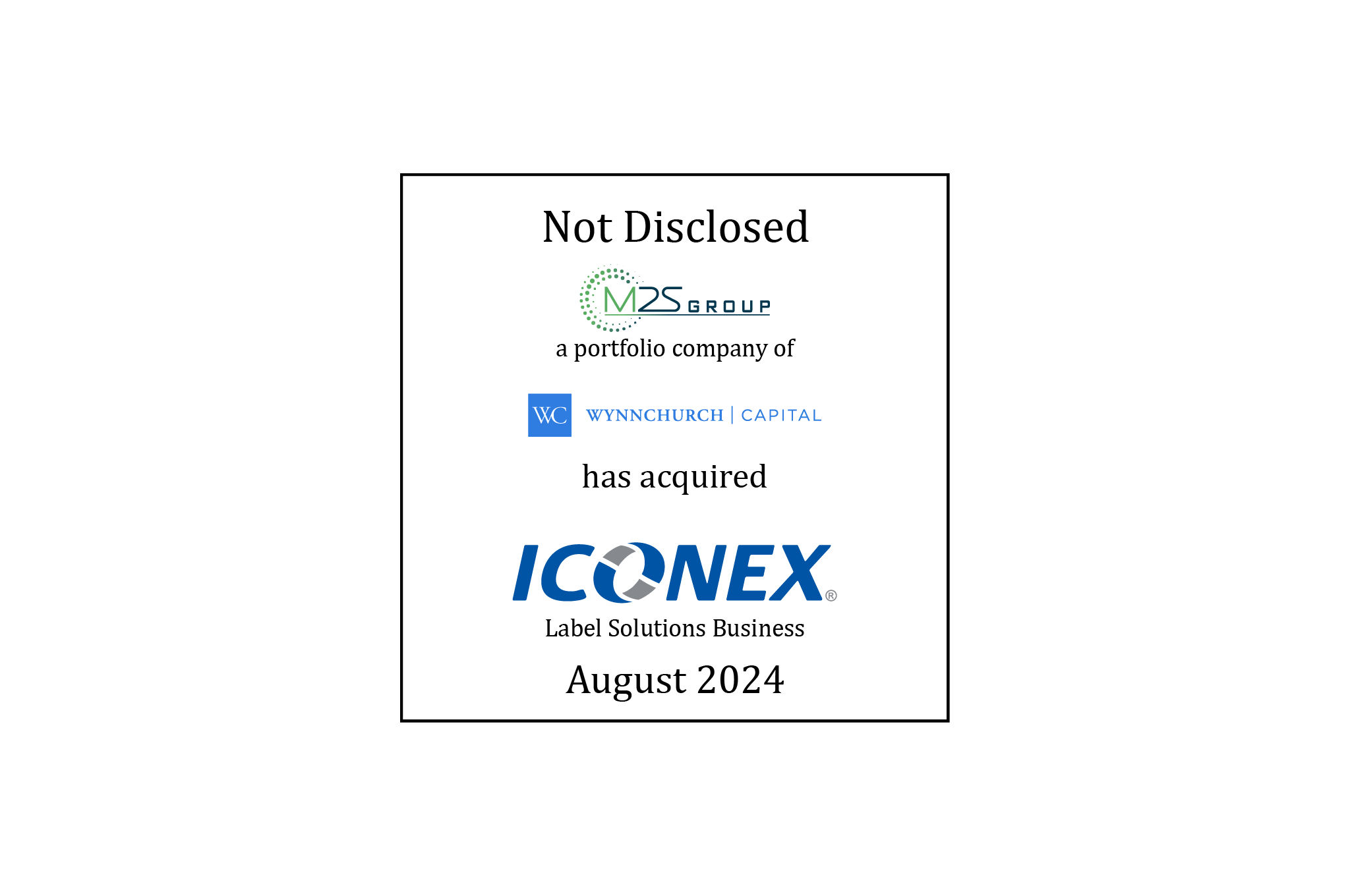 Tombstone: Not disclosed | M2S Group, a portfolio company of Wynnchurch Capital, L.P.  has acquired Iconex’s Label Solutions Business | August 2024