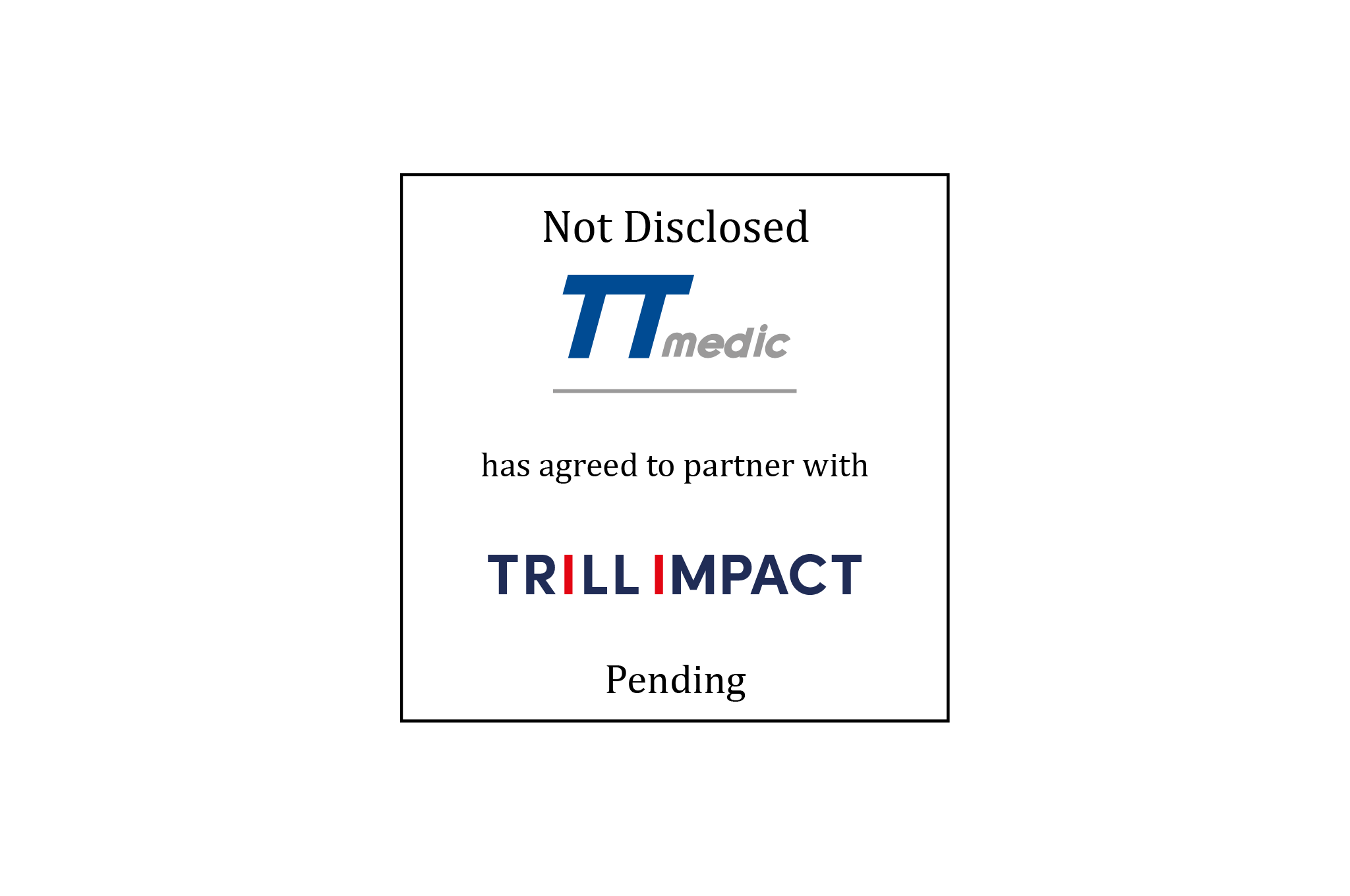 Not Disclosed | TT medic (logo) has agreed to partner with Trill Impact (logo) | Pending