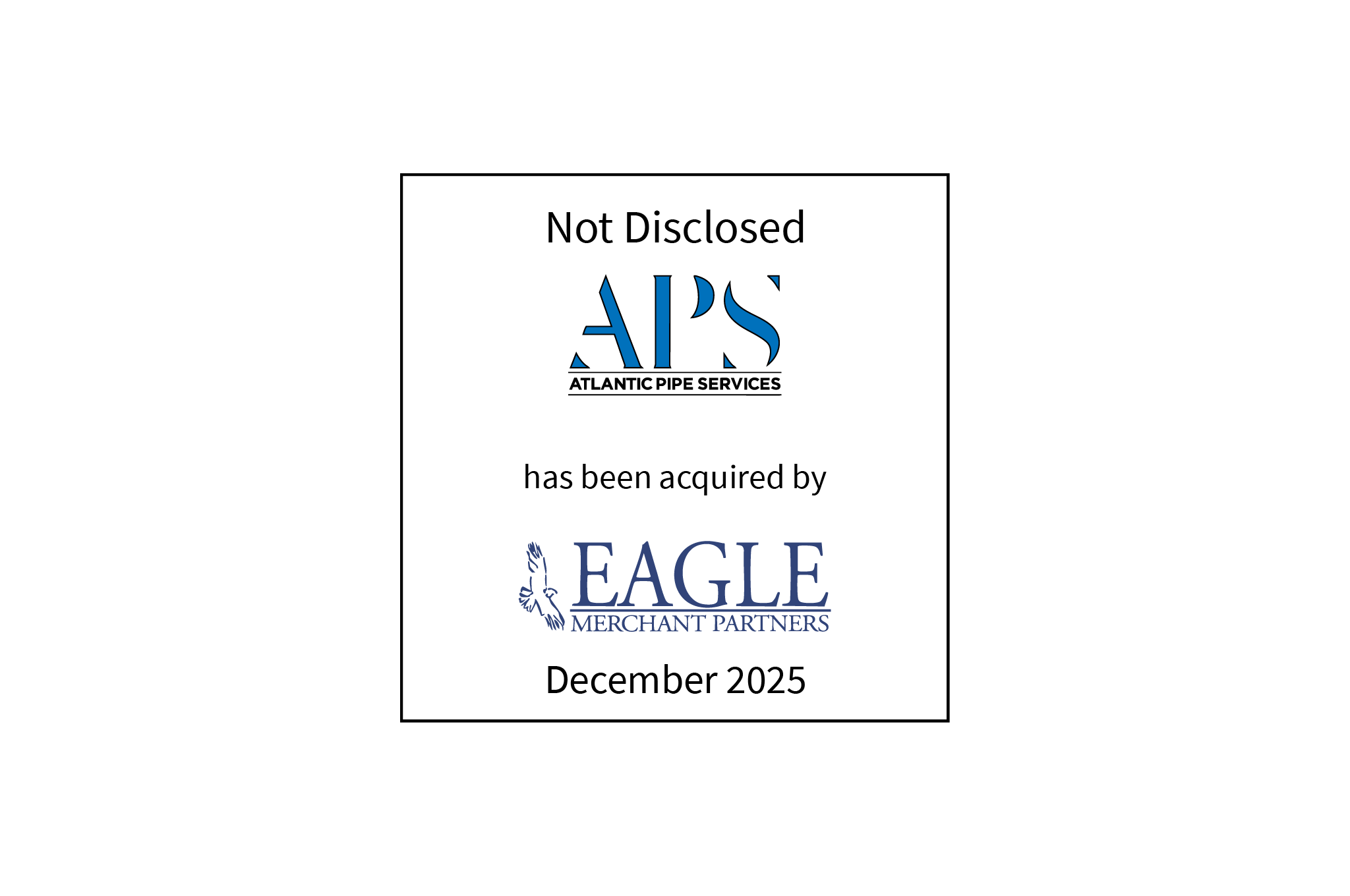 Not Disclosed | Atlantic Pipe Services (logo) Has Been Acquired by Eagle Merchant Partners (logo) | December 2025