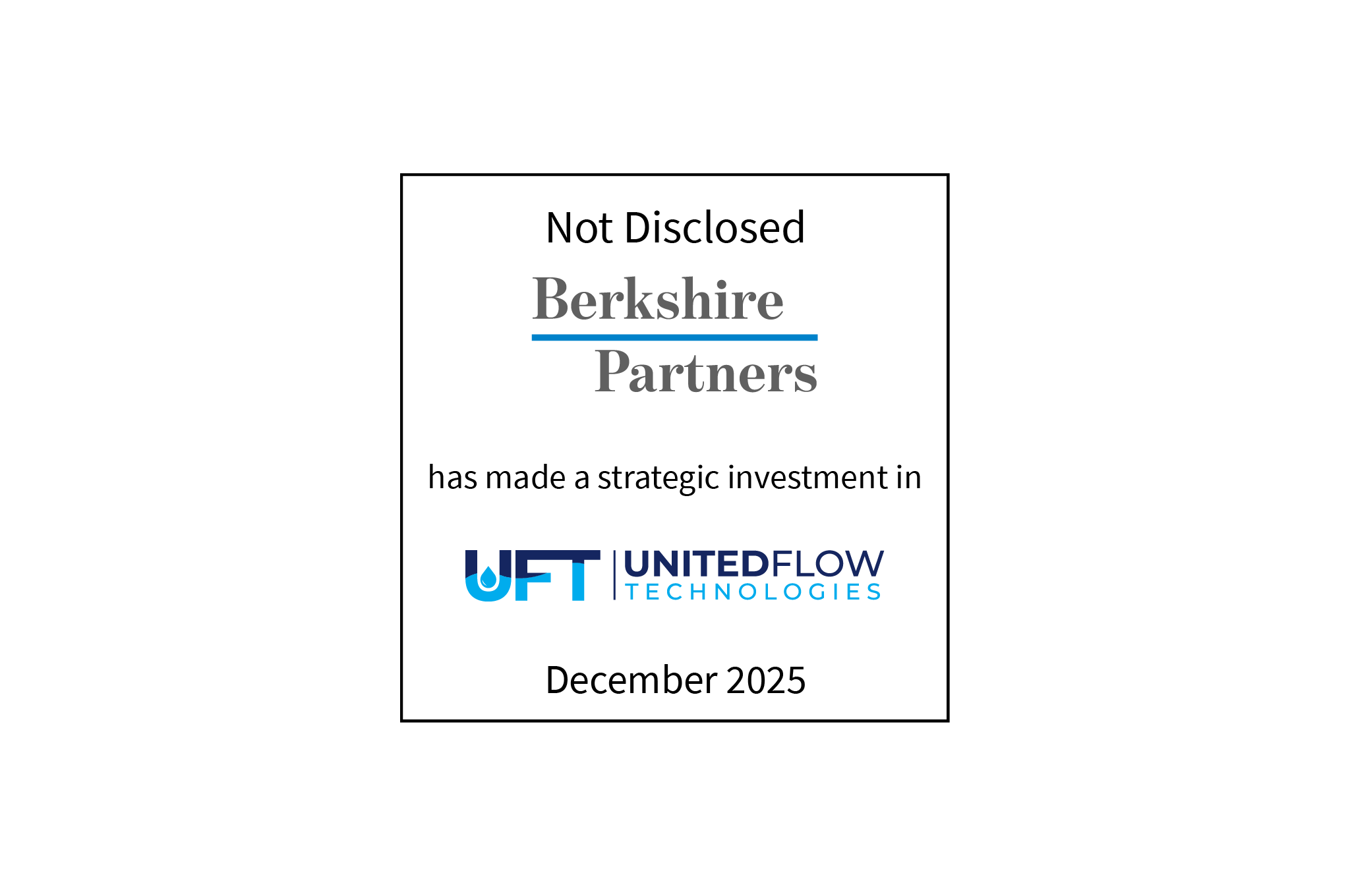 Not Disclosed | Berkshire Partners (logo) has made a strategic investment in United Flow Technologies (logo) | December 2025