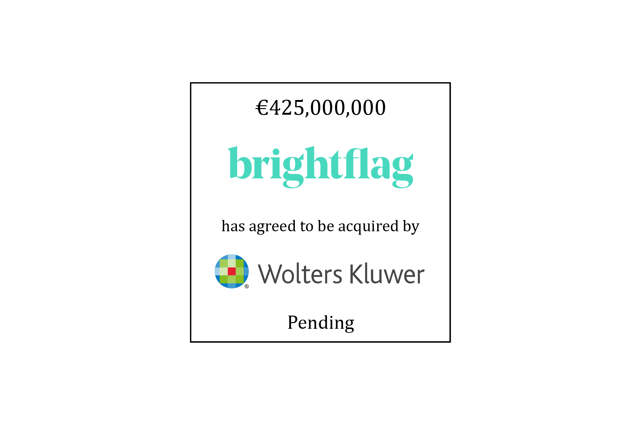€425,000,000 | Brightflag (logo) has agreed to be acquired by Wolters Kluwer (logo) | Pending