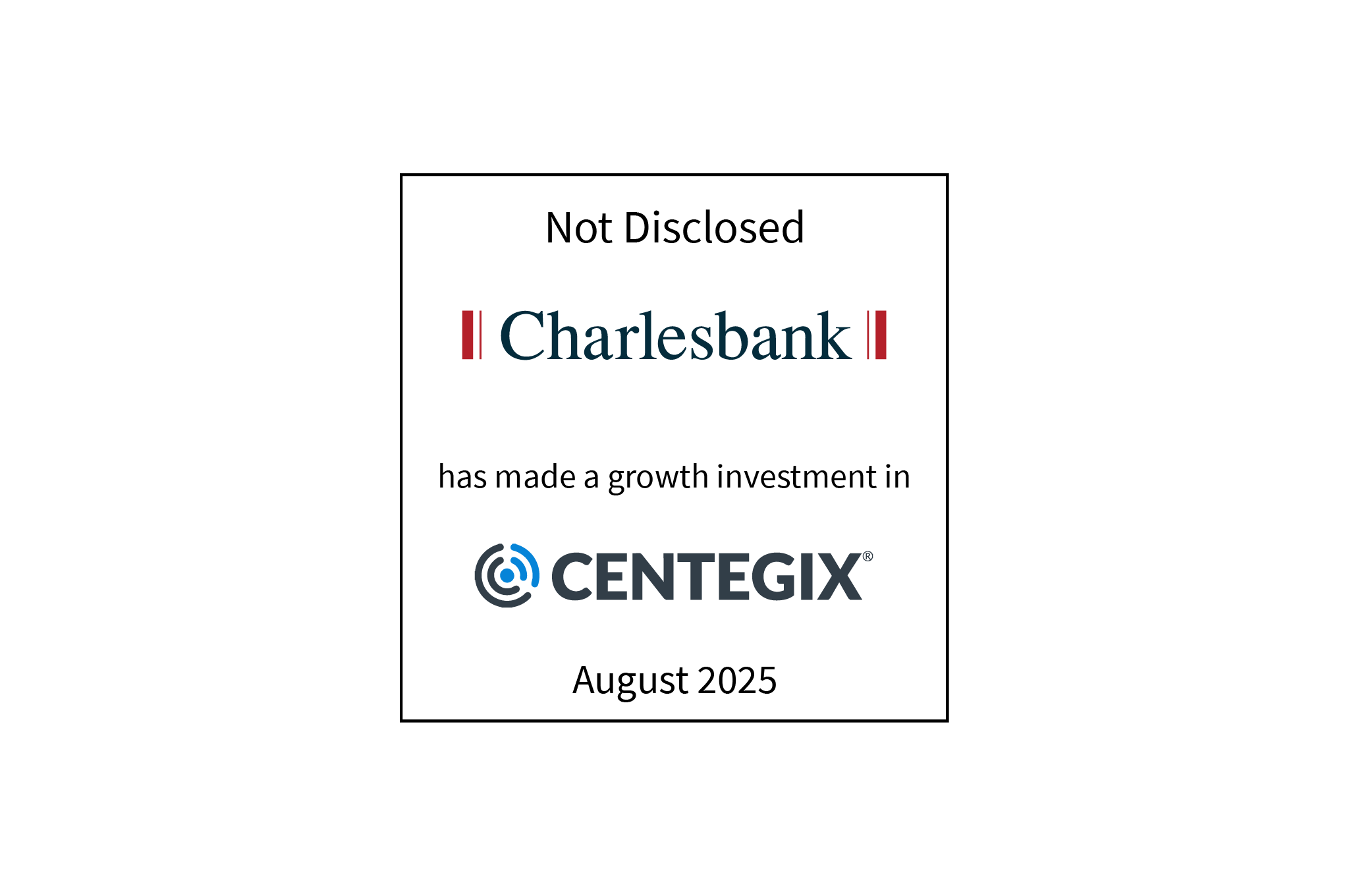 Not Disclosed | Charlesbank (logo) has made a growth investment in Centegix (logo) | August 2025