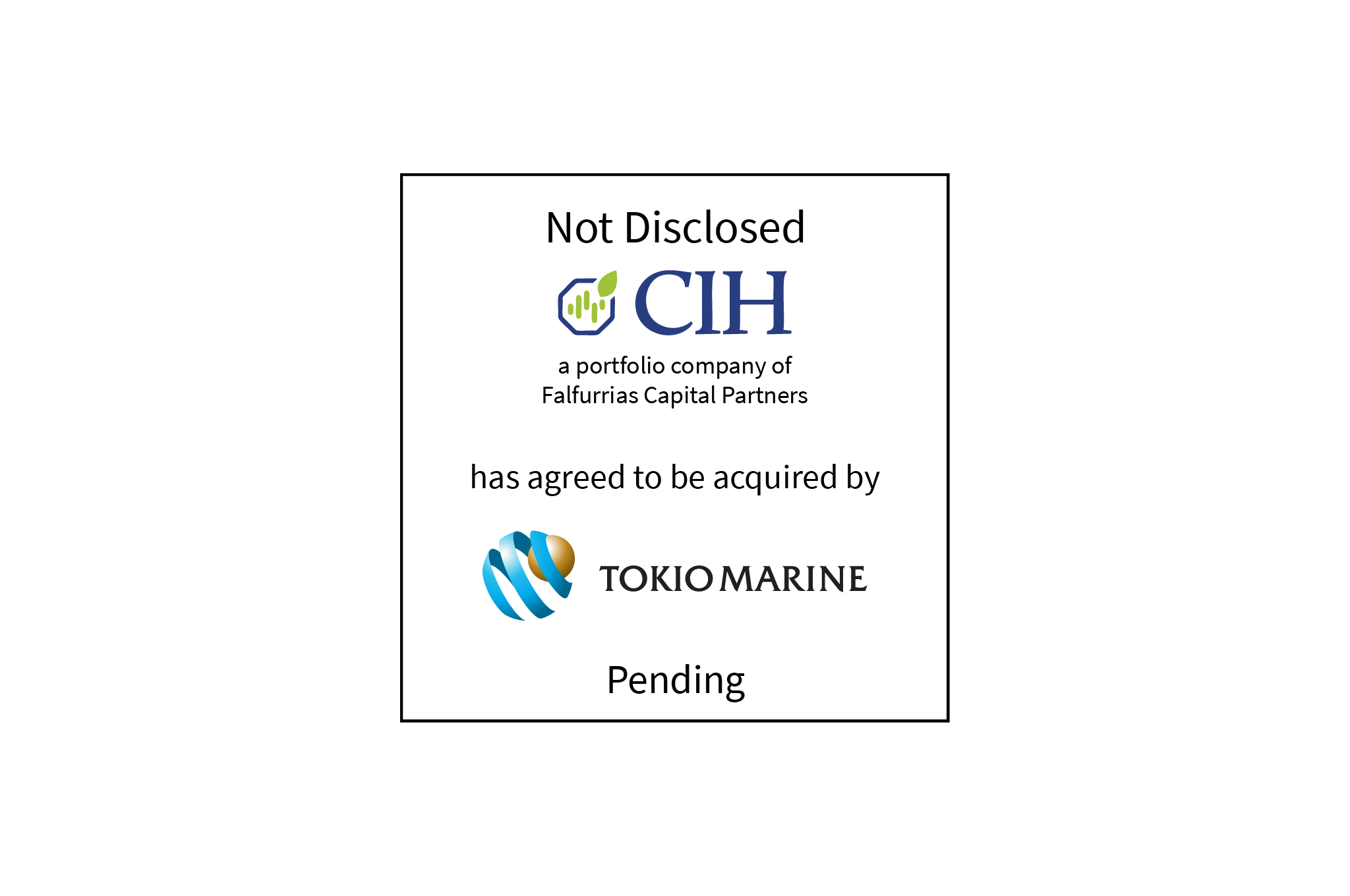 Not Disclosed | CIH (logo) has agreed to be acquired by Tokio Marine (logo) | Pending