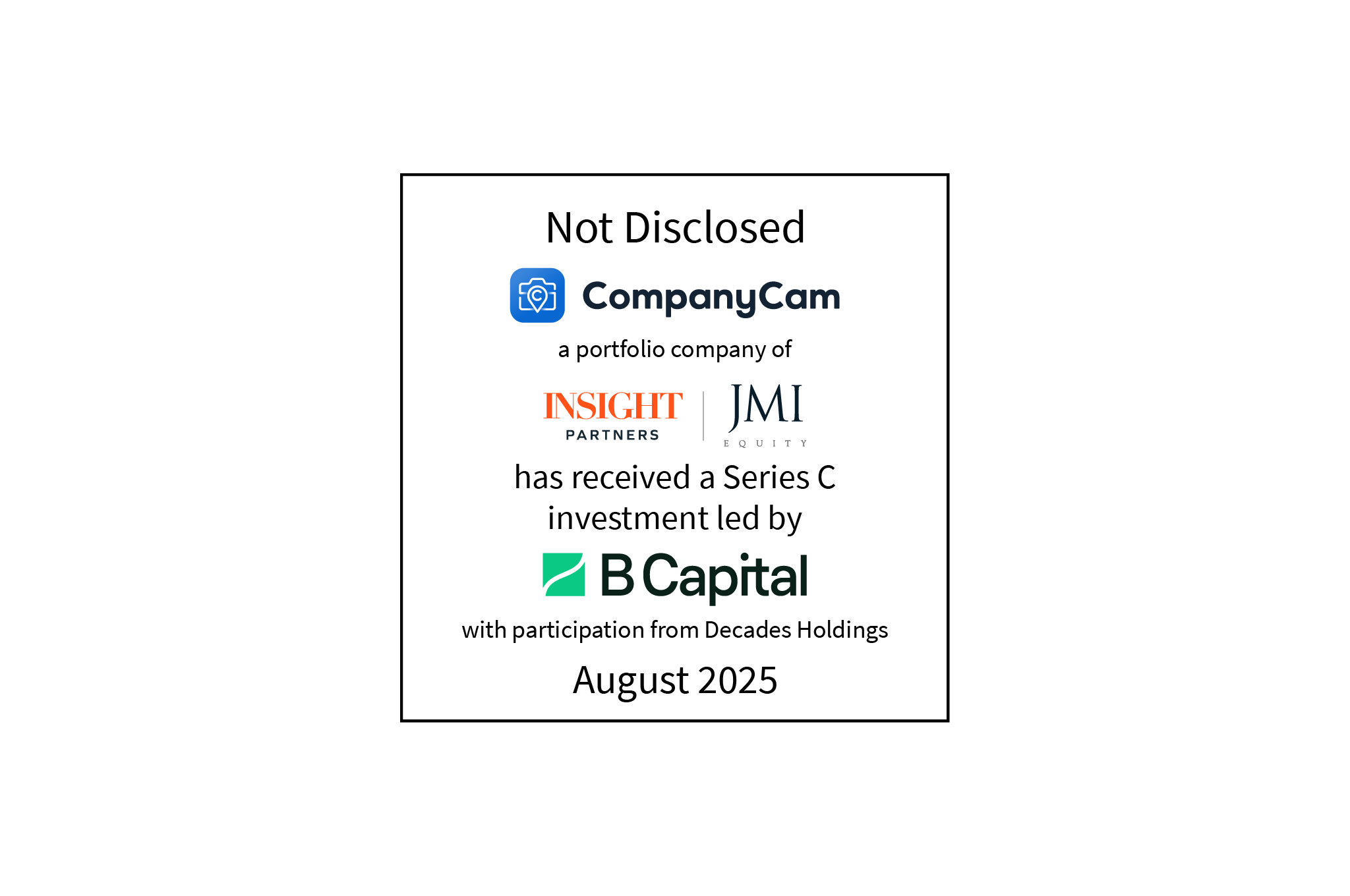 Not disclosed | CompanyCam (logo), a portfolio company of Insight Partners and JMI, has received a Series C investment led by B Capital (logo) | August 2025