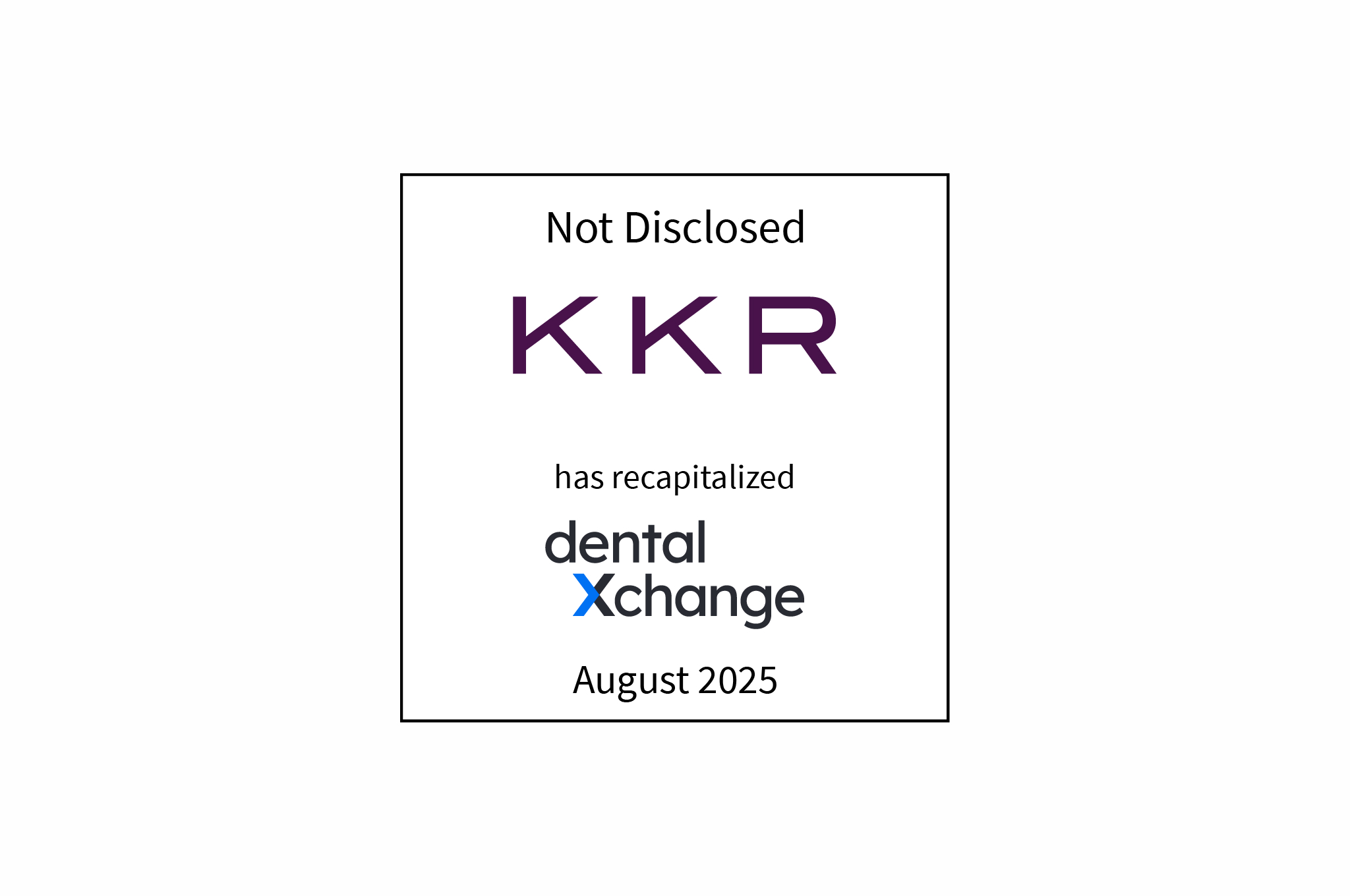 Not disclosed - KKR has recapitalized dental xchange - August 2025