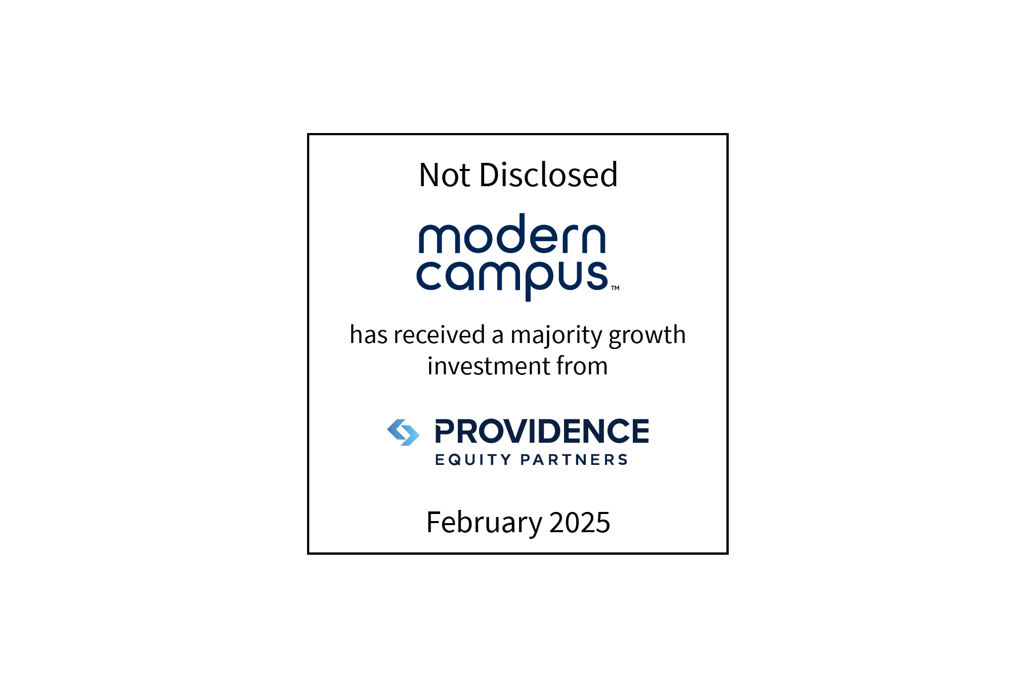 Not Disclosed | Modern Campus (logo) has received a majority growth investment from Providence Equity Partners (logo) | February 2025