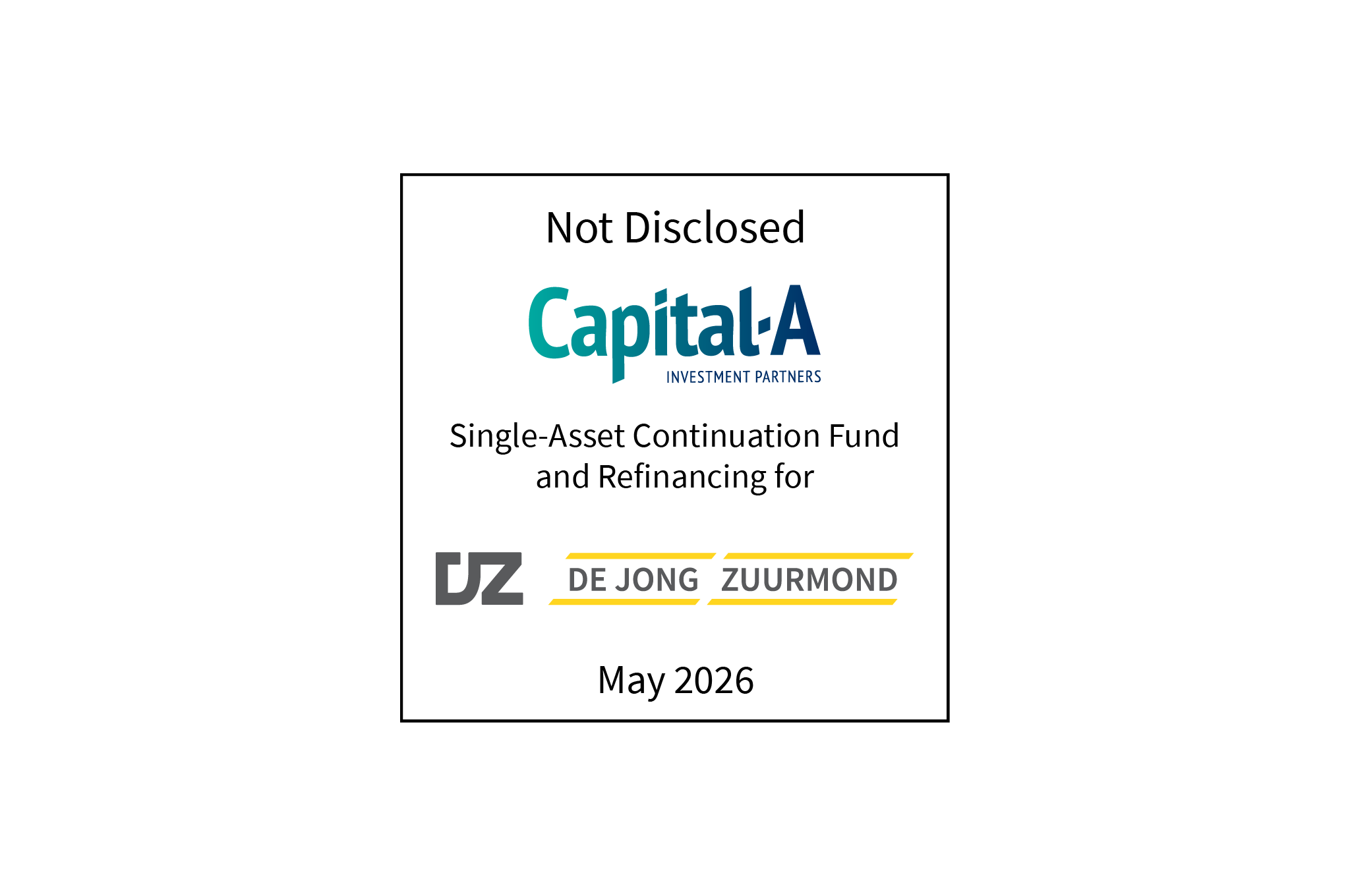 Not Disclosed | Capital-A Investment Partners (logo), Single-Asset-Continuation Fund and Refinancing for De Jong Zuurmond (logo) | May 2026