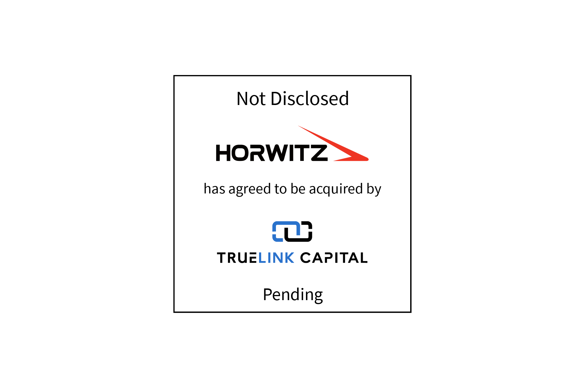 Not Disclosed | Horwitz (logo) has agreed to be acquired by Truelink Capital (logo) | Pending
