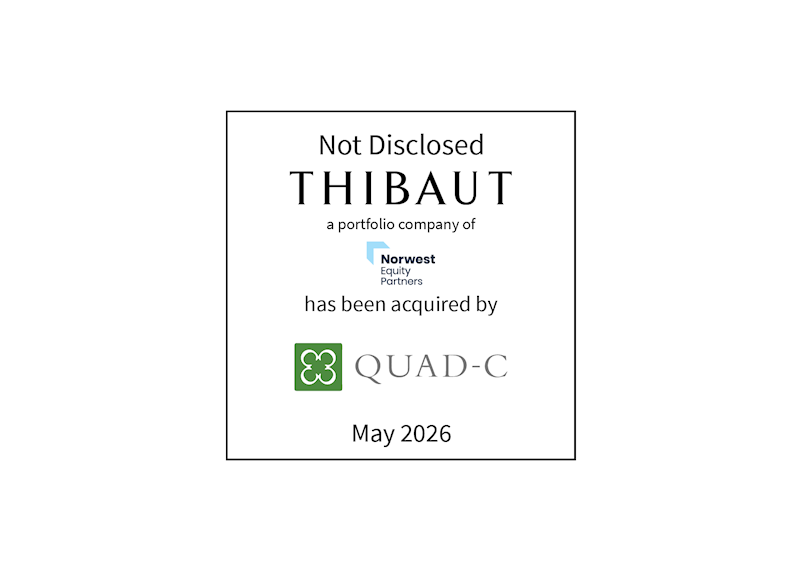 Not Disclosed | Thibaut (logo), a portfolio company of Norwest Equity Partners (logo), has been acquired by Quad-C (logo) | May 2026